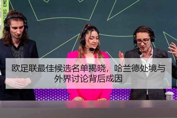欧足联最佳候选名单揭晓，哈兰德处境与外界讨论背后成因